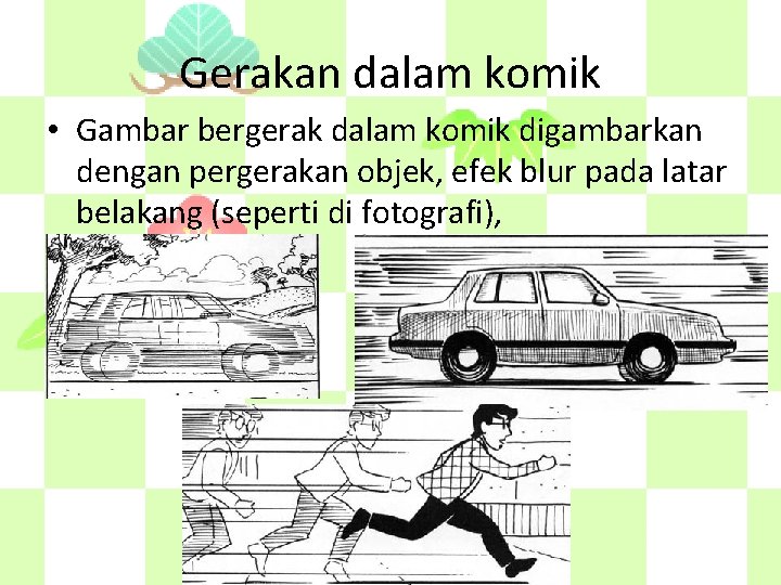 Gerakan dalam komik • Gambar bergerak dalam komik digambarkan dengan pergerakan objek, efek blur