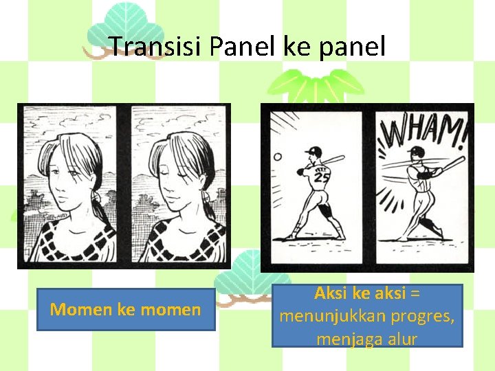 Transisi Panel ke panel Momen ke momen Aksi ke aksi = menunjukkan progres, menjaga