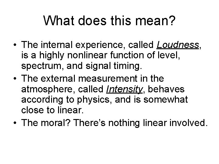 What does this mean? • The internal experience, called Loudness, is a highly nonlinear