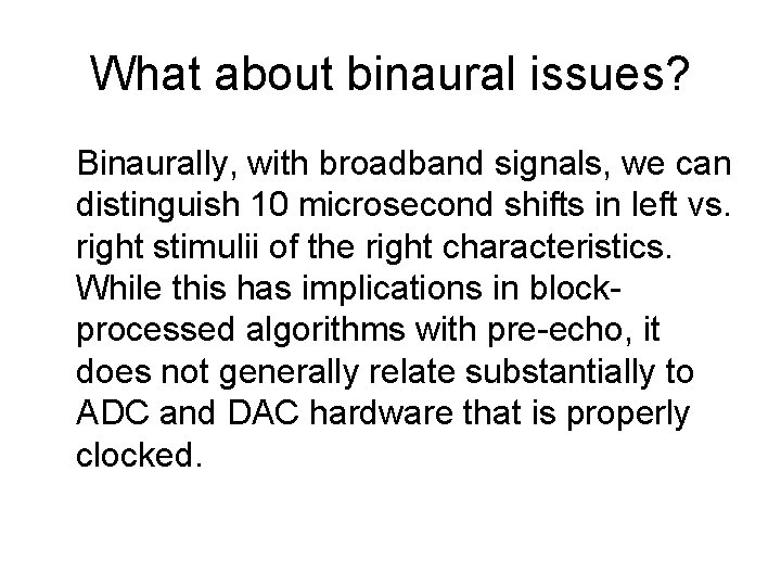 What about binaural issues? Binaurally, with broadband signals, we can distinguish 10 microsecond shifts