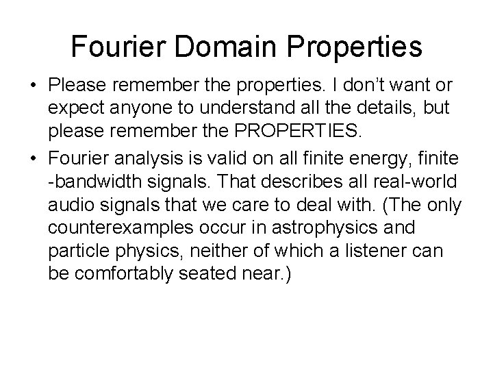 Fourier Domain Properties • Please remember the properties. I don’t want or expect anyone