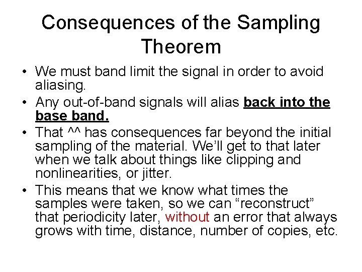 Consequences of the Sampling Theorem • We must band limit the signal in order