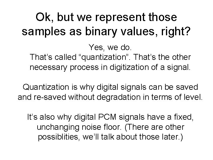 Ok, but we represent those samples as binary values, right? Yes, we do. That’s