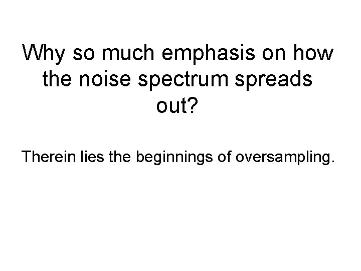 Why so much emphasis on how the noise spectrum spreads out? Therein lies the