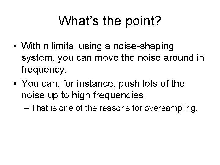 What’s the point? • Within limits, using a noise-shaping system, you can move the