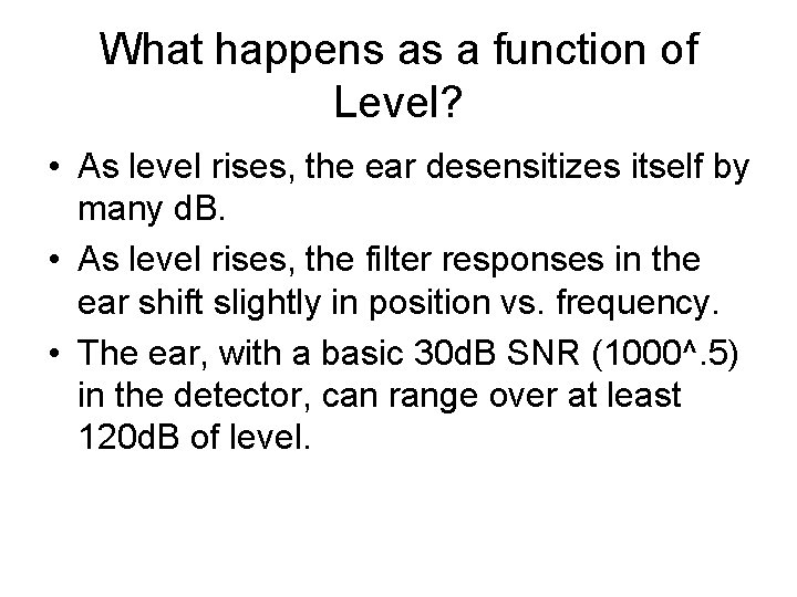 What happens as a function of Level? • As level rises, the ear desensitizes