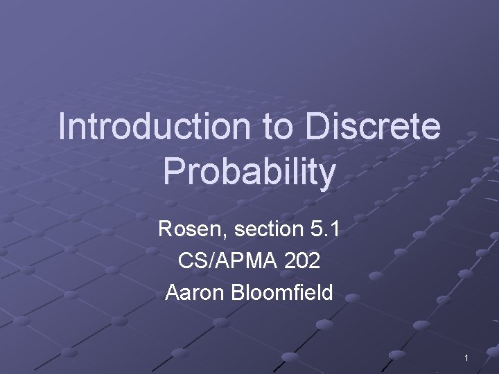 Introduction to Discrete Probability Rosen, section 5. 1 CS/APMA 202 Aaron Bloomfield 1 