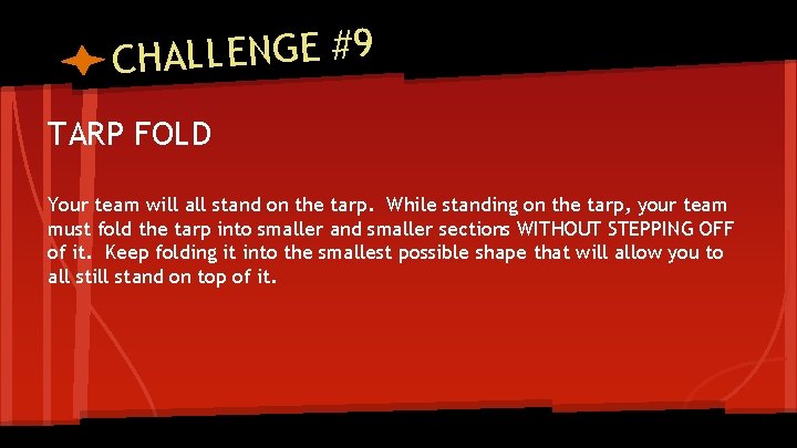 CHALLENGE #9 TARP FOLD Your team will all stand on the tarp. While standing