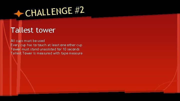 CHALLENGE #2 Tallest tower All cups must be used Every cup has to touch