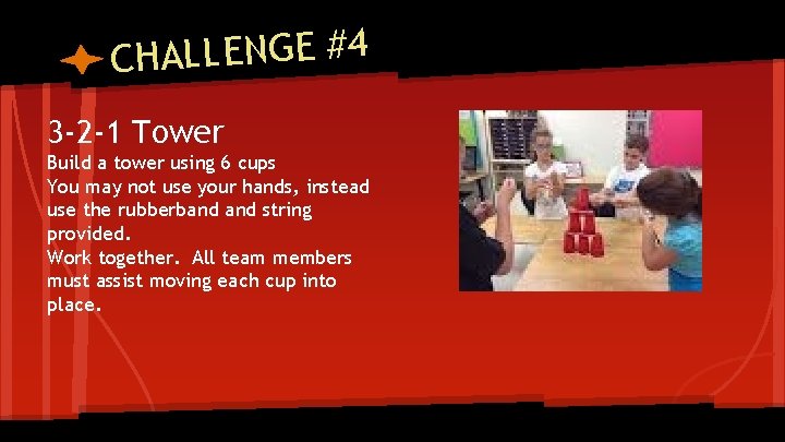 CHALLENGE #4 3 -2 -1 Tower Build a tower using 6 cups You may