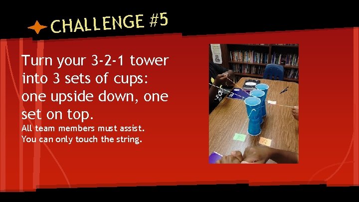 CHALLENGE #5 Turn your 3 -2 -1 tower into 3 sets of cups: one