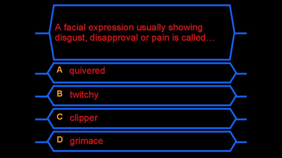A facial expression usually showing disgust, disapproval or pain is called… A quivered B