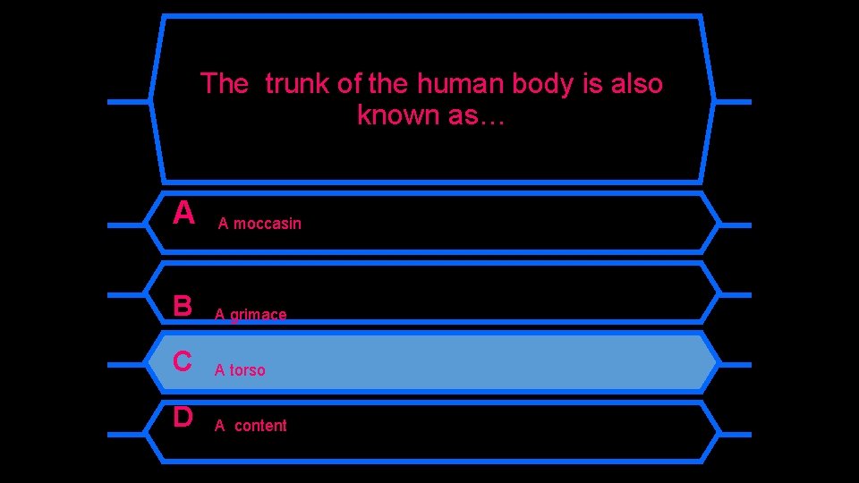 The trunk of the human body is also known as… A A moccasin B