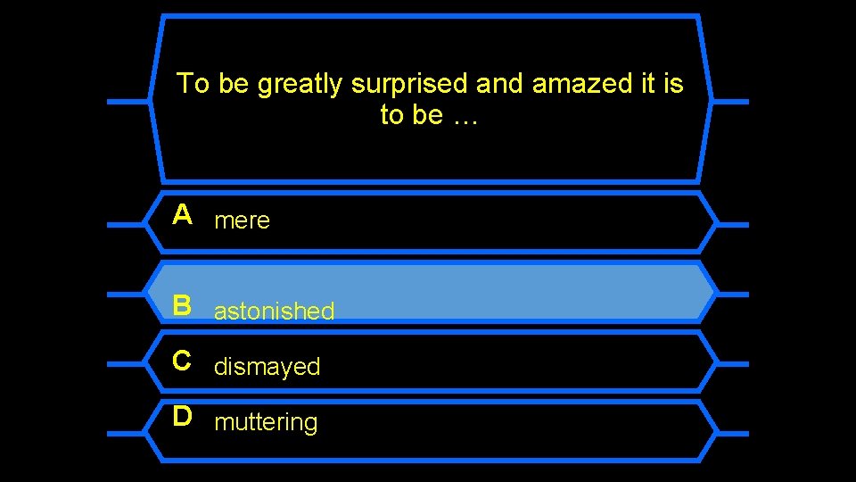 To be greatly surprised and amazed it is to be … A mere B