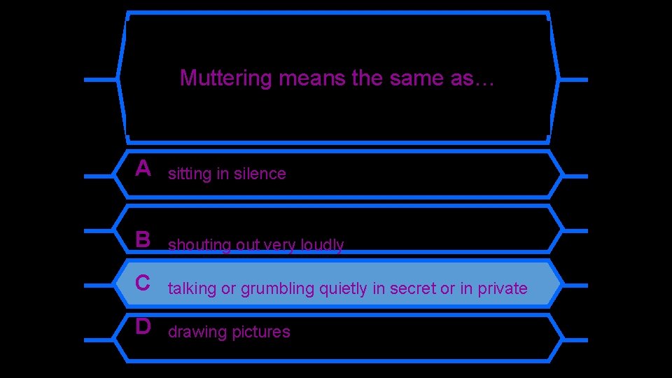 Muttering means the same as… A sitting in silence B shouting out very loudly