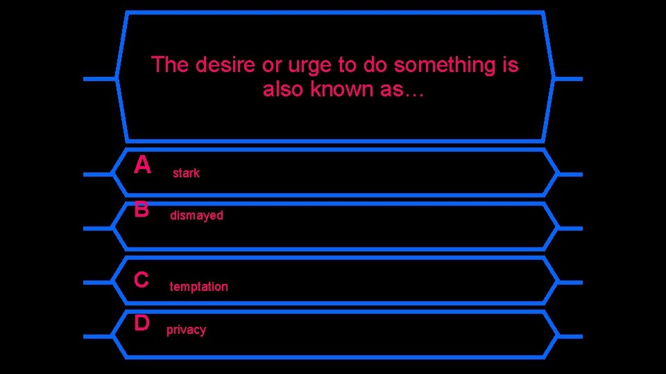 The desire or urge to do something is also known as… A stark B