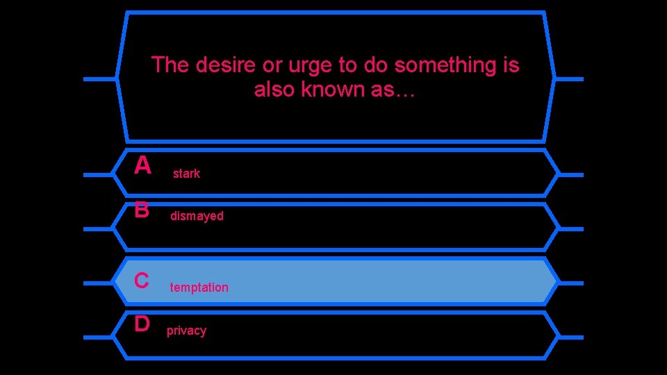 The desire or urge to do something is also known as… A stark B
