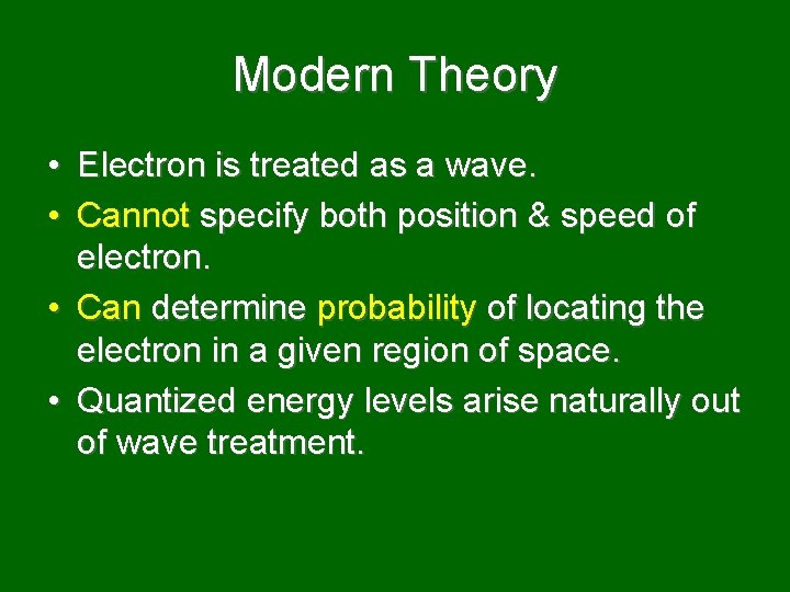 Modern Theory • Electron is treated as a wave. • Cannot specify both position