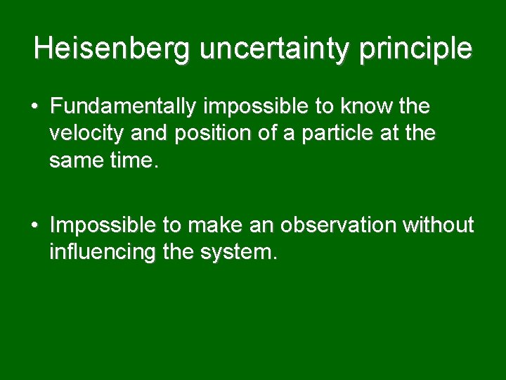 Heisenberg uncertainty principle • Fundamentally impossible to know the velocity and position of a