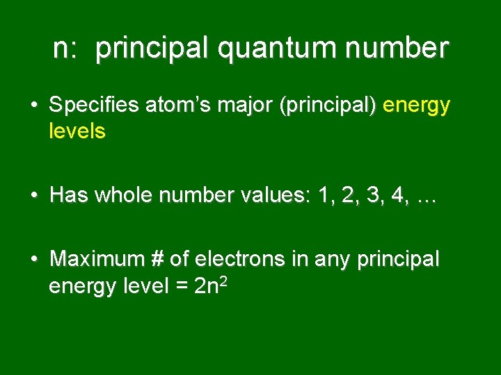 n: principal quantum number • Specifies atom’s major (principal) energy levels • Has whole