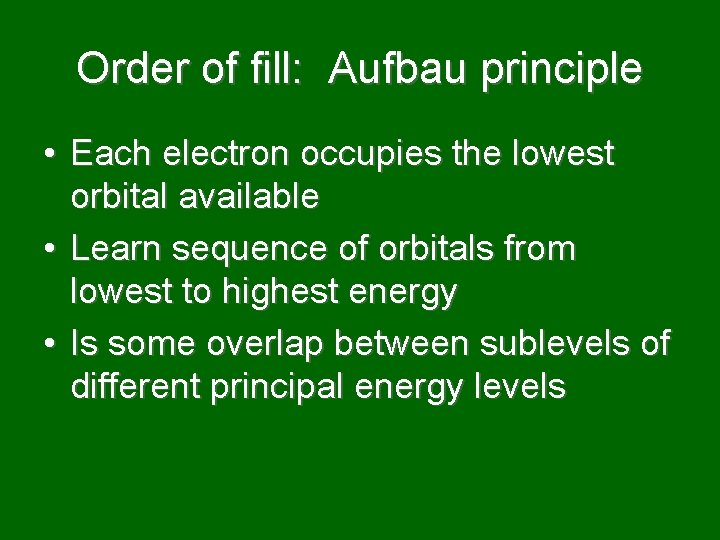 Order of fill: Aufbau principle • Each electron occupies the lowest orbital available •