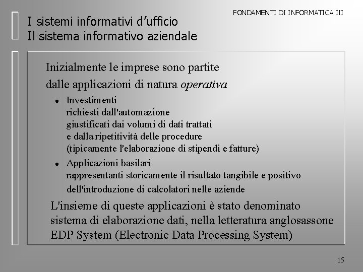 I sistemi informativi d’ufficio Il sistema informativo aziendale FONDAMENTI DI INFORMATICA III Inizialmente le