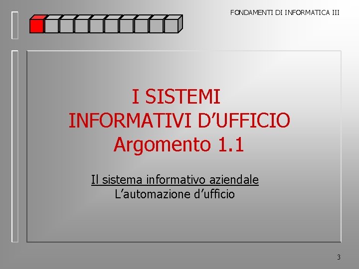 FONDAMENTI DI INFORMATICA III I SISTEMI INFORMATIVI D’UFFICIO Argomento 1. 1 Il sistema informativo