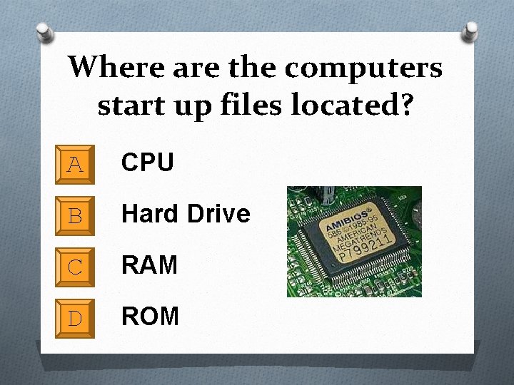 Where are the computers start up files located? A CPU B Hard Drive C