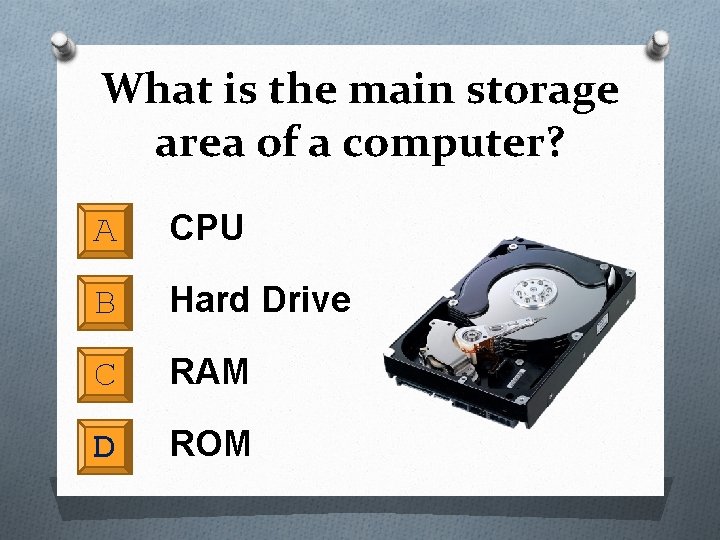 What is the main storage area of a computer? A CPU B Hard Drive