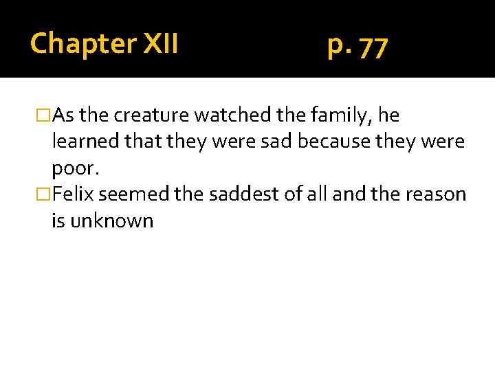 Chapter XII p. 77 �As the creature watched the family, he learned that they