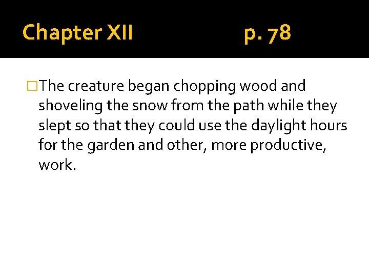 Chapter XII p. 78 �The creature began chopping wood and shoveling the snow from