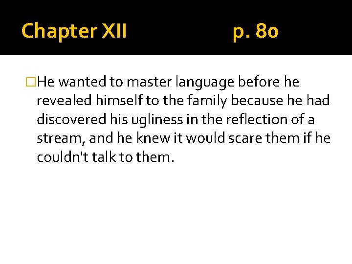 Chapter XII p. 80 �He wanted to master language before he revealed himself to