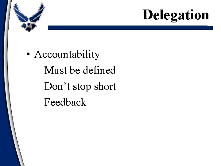 Delegation • Accountability – Must be defined – Don’t stop short – Feedback 