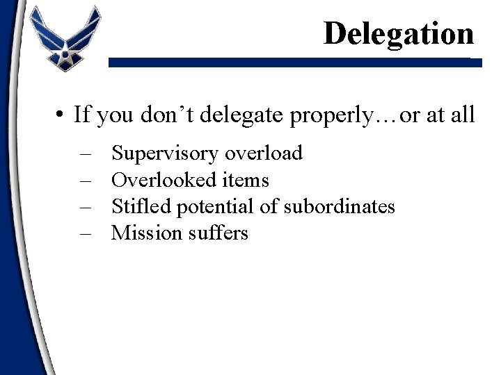 Delegation • If you don’t delegate properly…or at all – – Supervisory overload Overlooked