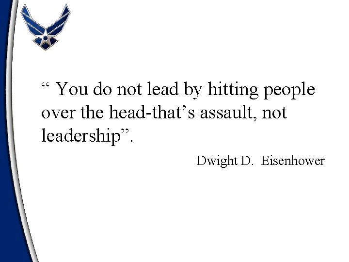 “ You do not lead by hitting people over the head-that’s assault, not leadership”.