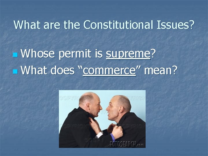 What are the Constitutional Issues? n Whose permit is supreme? n What does “commerce”