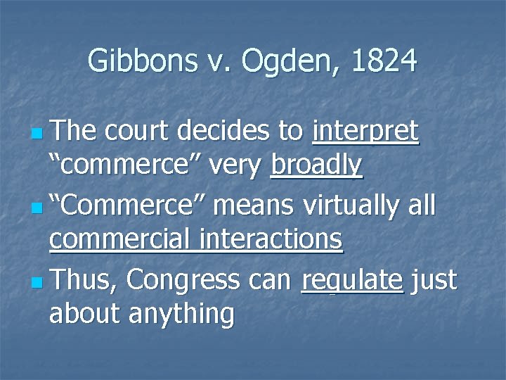 Gibbons v. Ogden, 1824 n The court decides to interpret “commerce” very broadly n