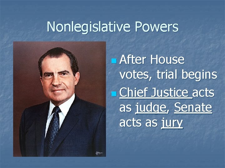 Nonlegislative Powers n After House votes, trial begins n Chief Justice acts as judge,