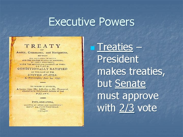 Executive Powers n Treaties – President makes treaties, but Senate must approve with 2/3