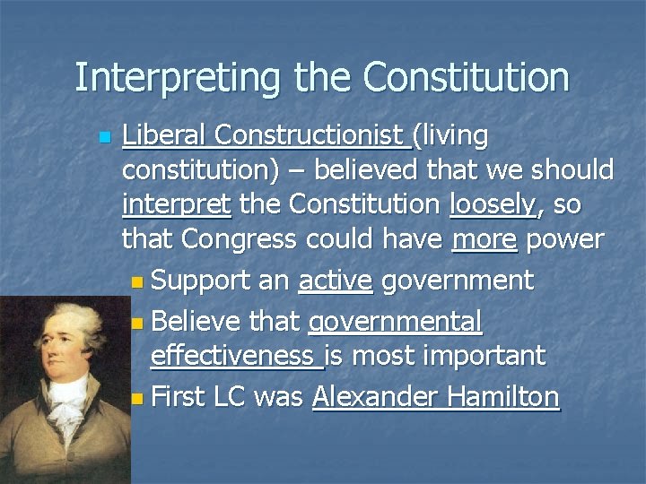 Interpreting the Constitution n Liberal Constructionist (living constitution) – believed that we should interpret