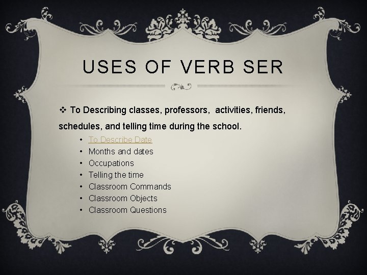 USES OF VERB SER v To Describing classes, professors, activities, friends, schedules, and telling