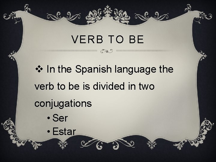 VERB TO BE v In the Spanish language the verb to be is divided