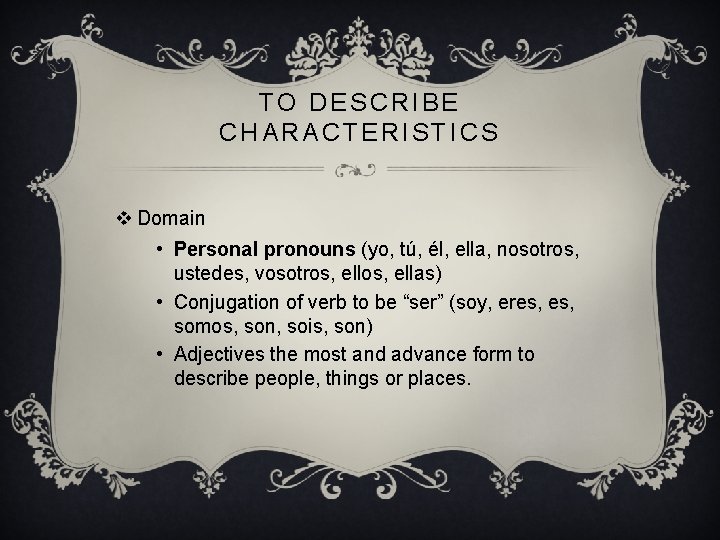TO DESCRIBE CHARACTERISTICS v Domain • Personal pronouns (yo, tú, él, ella, nosotros, ustedes,