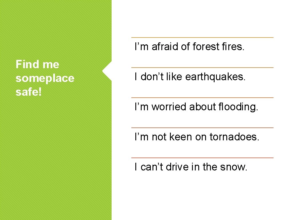 I’m afraid of forest fires. Find me someplace safe! I don’t like earthquakes. I’m