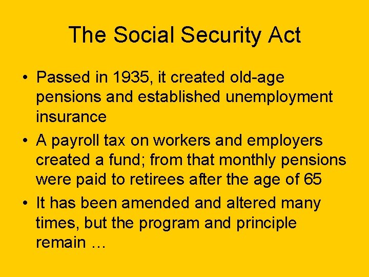The Social Security Act • Passed in 1935, it created old-age pensions and established