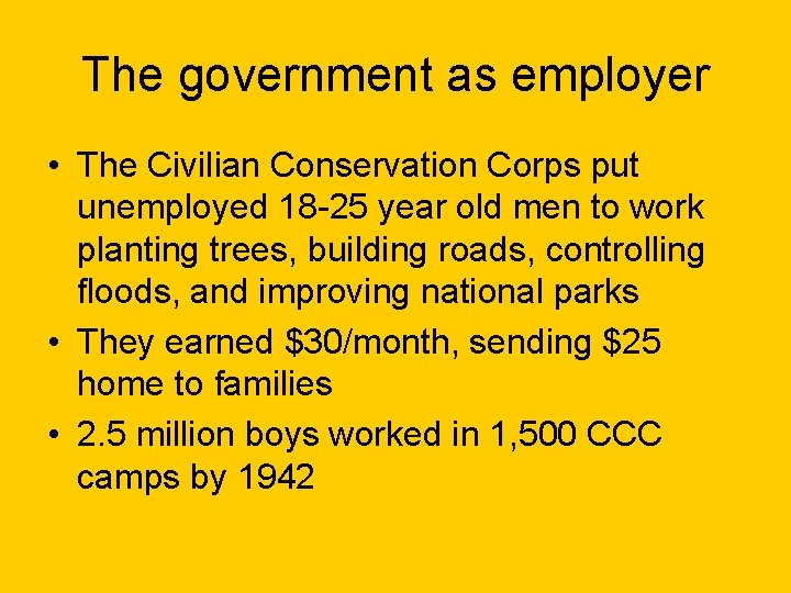 The government as employer • The Civilian Conservation Corps put unemployed 18 -25 year