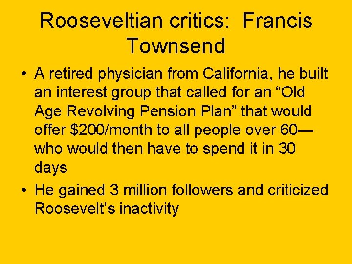 Rooseveltian critics: Francis Townsend • A retired physician from California, he built an interest