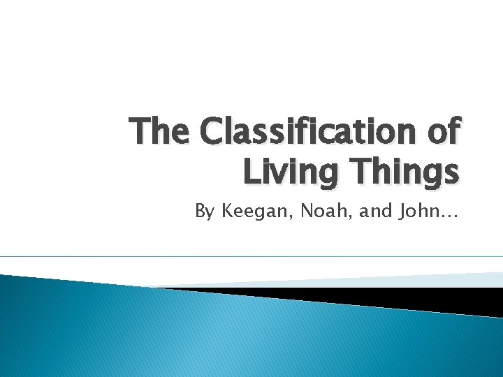 The Classification of Living Things By Keegan, Noah, and John… 