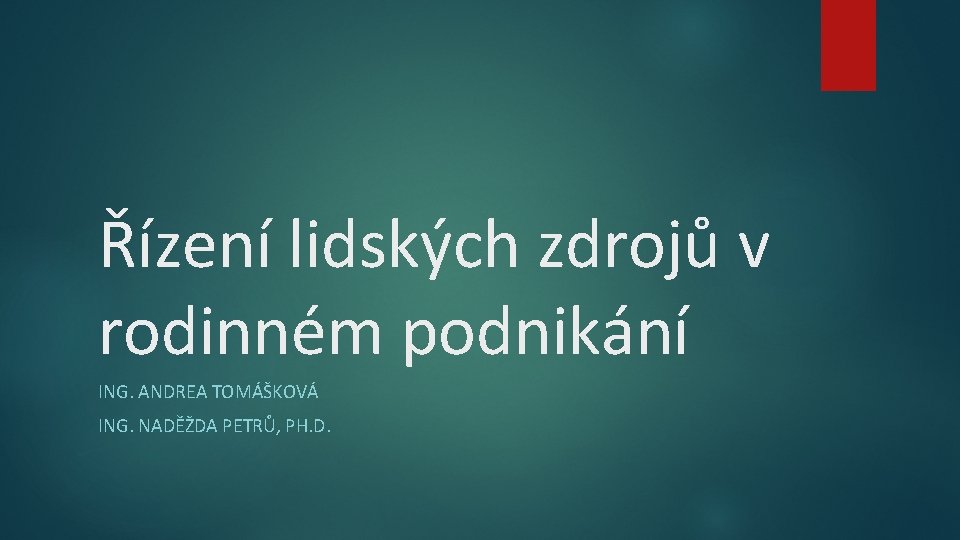 Řízení lidských zdrojů v rodinném podnikání ING. ANDREA TOMÁŠKOVÁ ING. NADĚŽDA PETRŮ, PH. D.