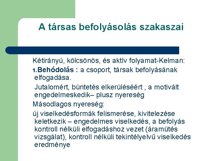 A társas befolyásolás szakaszai Kétirányú, kölcsönös, és aktív folyamat-Kelman: 1. Behódolás : a csoport,